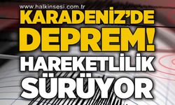 Karadeniz'de deprem hareketliliği sürüyor!