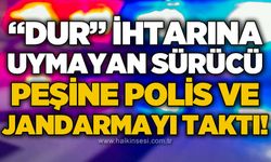 Dur ihtarına uymayan sürücü polisi ve jandarmayı peşine taktı!