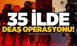 35 ilde DEAŞ operasyonu: 184 şüpheli yakalandı