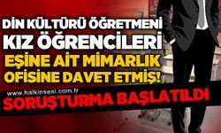 Din Kültürü öğretmeni, kız öğrencileri eşinin mimarlık ofisine davet etti iddiası: Soruşturma başlatıldı!