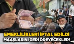 Emeklilikleri iptal edildi: Maaşlarını geri ödeyecekler!