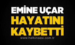 Emine Uçar hayatını kaybetti