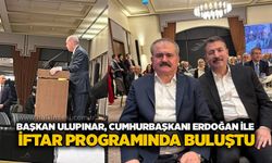Başkan Ulupınar, Cumhurbaşkanı Erdoğan ile iftar programında buluştu
