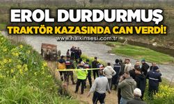 Devrilen traktörün altında kalan Erol Durdurmuş hayatını kaybetti