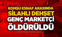 Komşu esnaf arasında silahlı dehşet: Genç marketçi öldürüldü