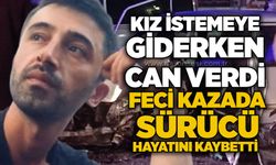 Kız istemeye giderken can verdi: Feci kazada sürücü hayatını kaybetti