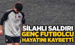 Silahlı saldırı: Genç futbolcu hayatını kaybetti