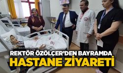 Rektör Özölçer’den bayramda hastane ziyareti