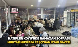 Hatipler Köyü’nde ramazan sofrası: Muhtar Mustafa Taşçı’dan iftar daveti