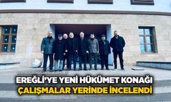 Ereğli’ye yeni Hükümet Konağı: Çalışmalar yerinde incelendi