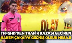 TFFHGD’den trafik kazası geçiren Hakem Çakar’a geçmiş olsun mesajı!