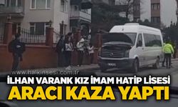 İlhan Varank Kız İmam Hatip Lisesi aracı kaza yaptı