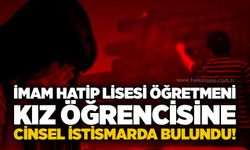 İmam Hatip Lisesi öğretmeni kız öğrencisine cinsel istismarda bulundu!