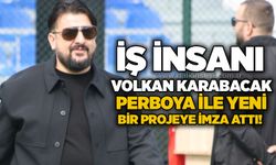 İş insanı Volkan Karabacak, Perboya ile yeni bir projeye imza attı!...
