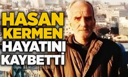 Hasan Kermen hayatını kaybetti