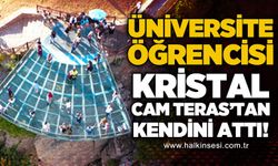 21 yaşındaki üniversite öğrencisi Kristal Cam Teras'tan kendini attı!