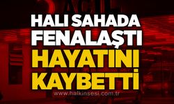 Halı sahada fenalaştı, hayatını kaybetti