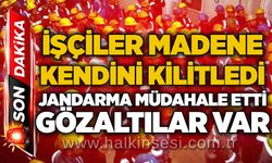 İşçiler madene kendini kilitledi: Jandarma müdahale etti, gözaltılar var