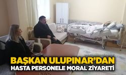 Başkan Ulupınar’dan hasta personele moral ziyareti