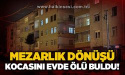 Mezarlık ziyaretinden dönen kadın eşini evde ölü buldu