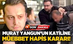 Murat Yangun'un k*tiline müebbet hapis cezası!