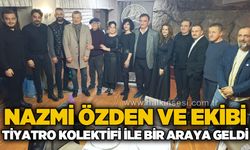 Nazmi Özden ve ekibi, Tiyatro Kolektifi ile bir araya geldi