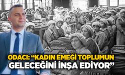 Odacı: “Kadın emeği toplumun geleceğini inşa ediyor”