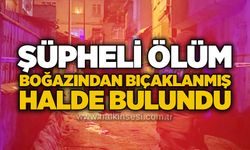 Şüpheli ölüm: Boğazından bıçaklanmış halde bulundu