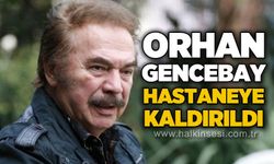 Orhan Gencebay hastaneye kaldırıldı