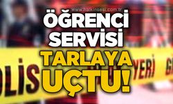 Öğrenci servisi tarlaya uçtu!