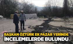 Başkan Öztürk ek pazar yerinde incelemelerde bulundu