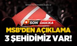 Milli Savunma Bakanlığı açıkladı: 3 şehidimiz var