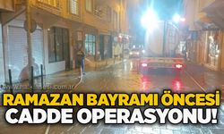 Ramazan Bayramı öncesi cadde operasyonu!