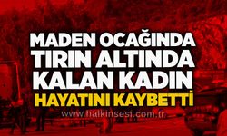Maden Ocağında tırın altında kalan kadın hayatını kaybetti
