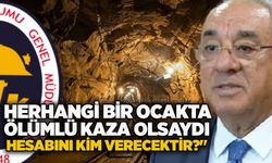 Herhangi bir ocakta ölümlü kaza olsaydı hesabını kim verecektir?"