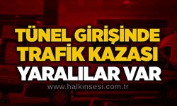 Tünel girişinde trafik kazası: Yaralılar var