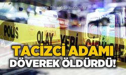 Tacizci adamı döverek öldürdü!