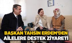 Başkan Tahsin Erdem’den ailelere destek ziyareti