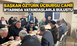 Başkan Öztürk Üçburgu Camii iftarında vatandaşlarla buluştu