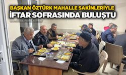 Başkan Öztürk mahalle sakinleriyle iftar sofrasında buluştu