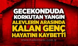 Gecekonduda korkutan yangın: Alevlerin arasında kalan genç hayatını kaybetti