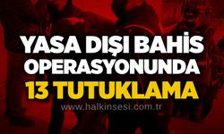 Yasa dışı bahis operasyonunda 13 tutuklama