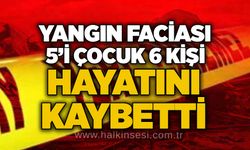 Yangın faciası: 5’i Çocuk 6 Kişi hayatını kaybetti