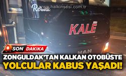 Zonguldak'tan kalkan otobüste yolcular adeta kabus yaşadı!