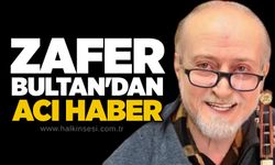 Zafer Bultan'dan acı haber