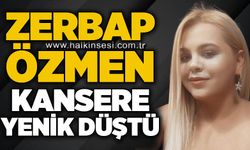 Zerbap Özmen kansere yenik düştü