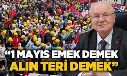 Yavuz Erkmen: ‘’1 Mayıs emek demek, alın teri demek’’