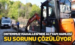 Ontemmuz Mahallesi’nde altyapı hamlesi: Su sorunu çözülüyor