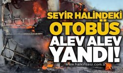 Seyir halindeki otobüs alev alev yandı!