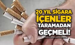 20 yıl sigara içenler taramadan geçmeli!